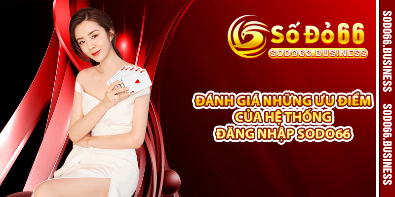 Đánh giá những ưu điểm của hệ thống đăng nhập SODO66 