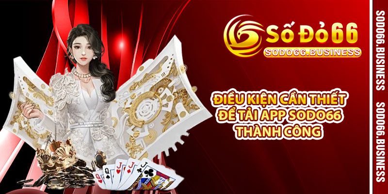Điều kiện cần thiết để tải app SODO66 thành công 