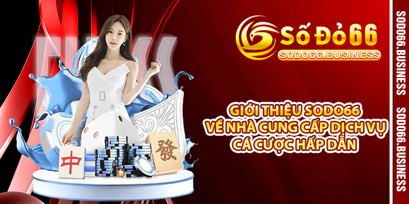 Giới thiệu SODO66 về nhà cung cấp dịch vụ cá cược hấp dẫn 