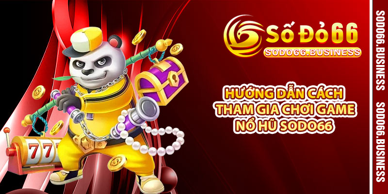 Hướng dẫn cách tham gia chơi game Nổ Hũ SODO66 