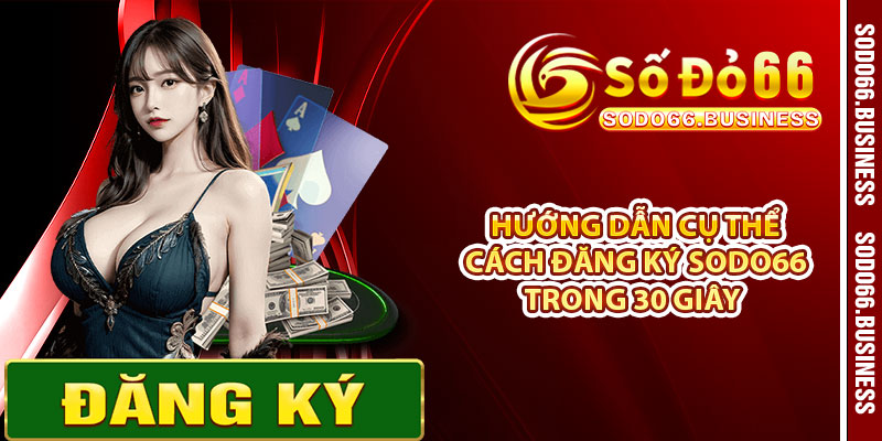 Hướng dẫn cụ thể cách đăng ký SODO66 trong 30 giây 