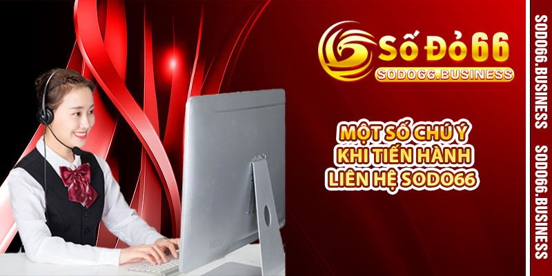 Một số chú ý khi tiến hành liên hệ SODO66 
