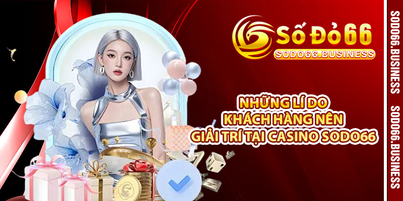 Những lí do khách hàng nên giải trí tại casino SODO66 