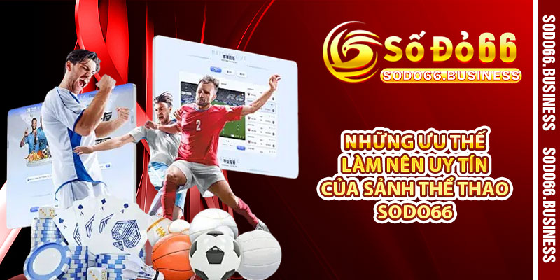 Những ưu thế làm nên uy tín của sảnh thể thao SODO66 
