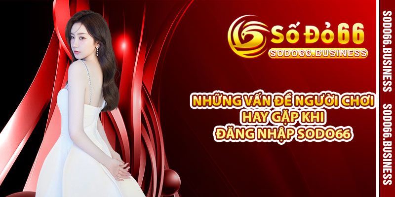 Những vấn đề người chơi hay gặp khi đăng nhập SODO66 