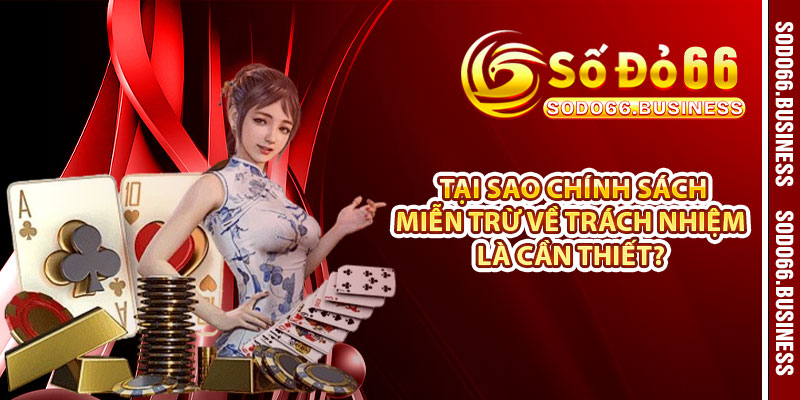 Tại sao chính sách miễn trừ về trách nhiệm là cần thiết? 