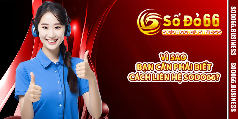 Vì sao bạn cần phải biết cách liên hệ SODO66? 