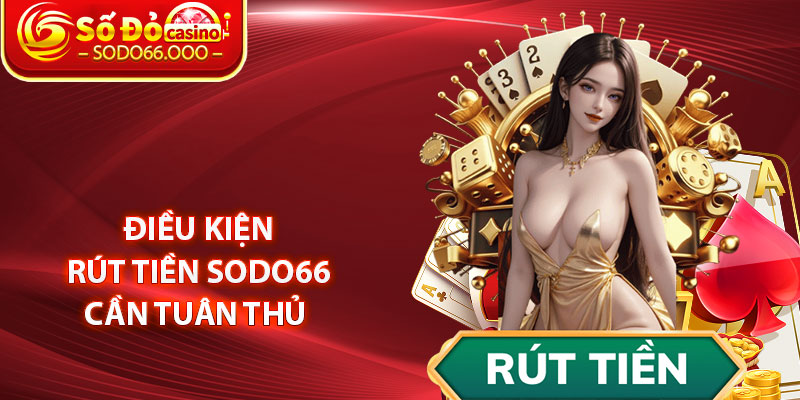 Điều Kiện Rút Tiền SODO66 Cần Tuân Thủ