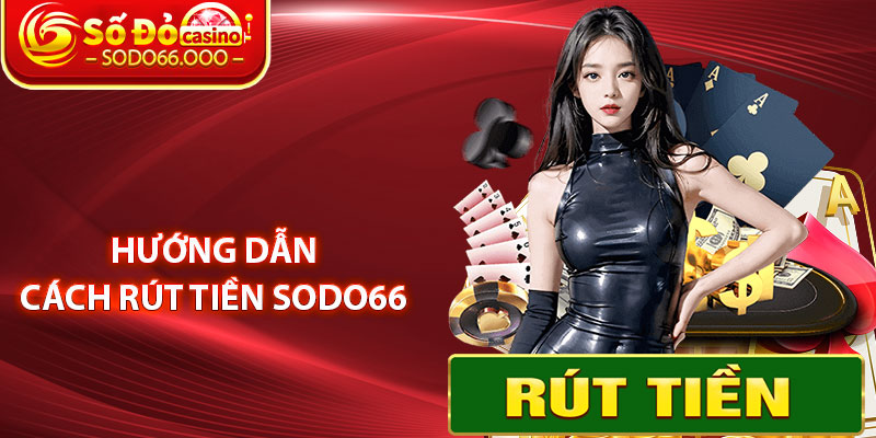 Hướng Dẫn Cách Rút Tiền SODO66