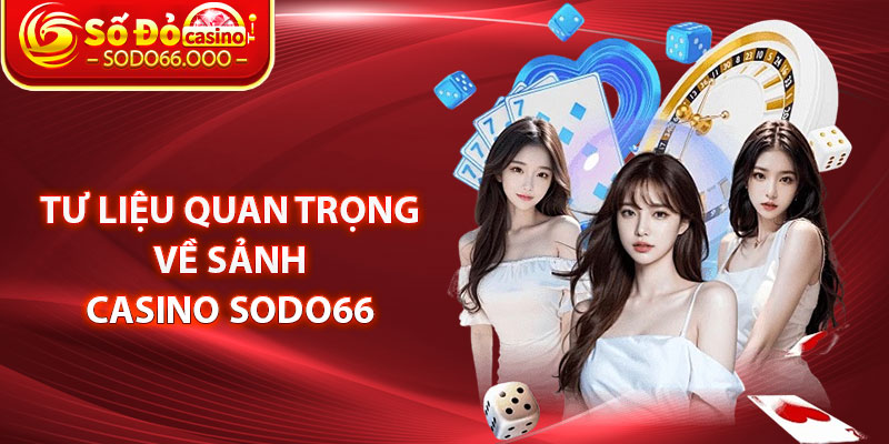 Tư liệu quan trọng về sảnh Casino SODO66