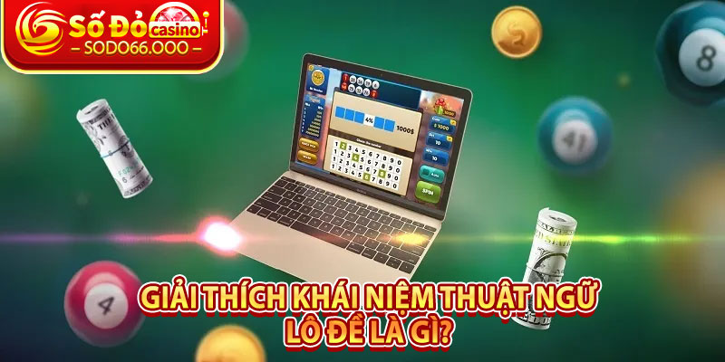 Giải thích khái niệm thuật ngữ lô đề là gì?